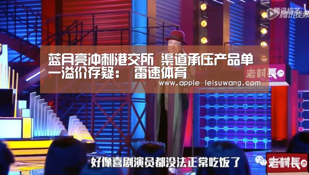 蓝月亮冲刺港交所 渠道承压产品单一溢价存疑: 雷速体育(图1) 雷速网